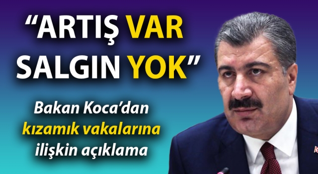 Bakan Koca’dan ‘kızamık’ açıklaması: “Artış var, salgın yok”