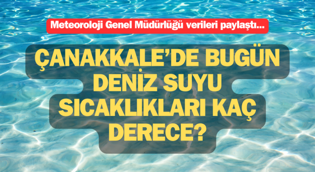 Çanakkale’de bugün deniz suyu sıcaklıkları kaç derece? (31 Temmuz 2024)