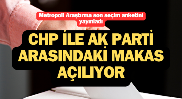 Son seçim anketi: CHP ile AK Parti arasındaki makas açılıyor!