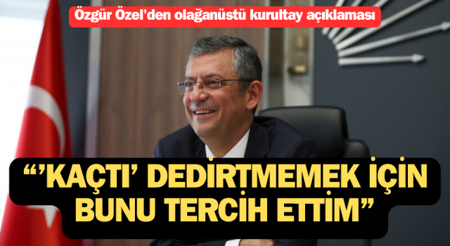 Özgür Özel'den olağanüstü kurultay açıklaması: “'Kaçtı' dedirtmemek için bunu tercih ettim”