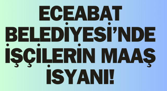 Eceabat Belediyesi’nde işçilerin maaş isyanı!