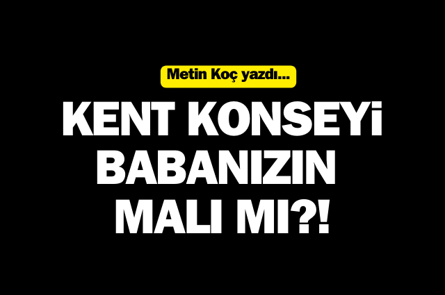 Kent Konseyi babanızın malı mı?!