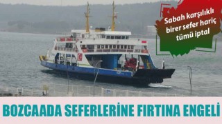 Bozcaada seferlerine fırtına engeli: Sabah karşılıklı birer sefer hariç tümü iptal