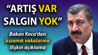 Bakan Koca’dan ‘kızamık’ açıklaması: “Artış var, salgın yok”