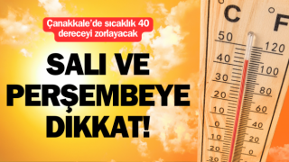 Çanakkale’de sıcaklık 40 dereceyi zorlayacak!