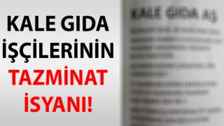 Kale Gıda işçilerinin tazminat isyanı!