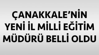 Çanakkale’nin yeni İl Milli Eğitim Müdürü belli oldu