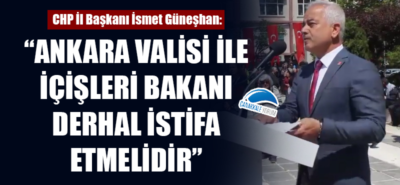 İsmet Güneşhan: "Ankara Valisi ile İçişleri Bakanı derhal istifa etmelidir"