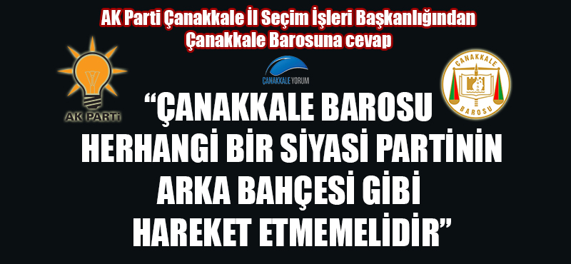 "Çanakkale Barosu herhangi bir siyasi partinin arka bahçesi gibi hareket etmemelidir"