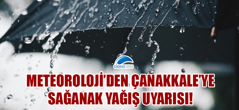 Meteoroloji'den Çanakkale'ye sağanak yağış uyarısı!