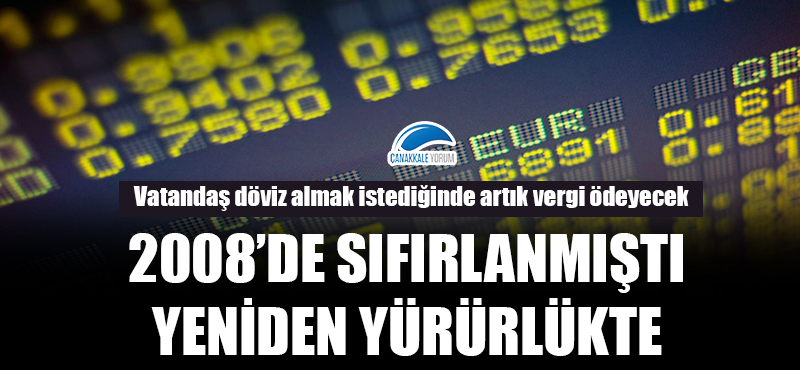 2008'de sıfırlanmıştı, yeniden yürürlükte: Vatandaş döviz almak istediğinde artık vergi ödeyecek!