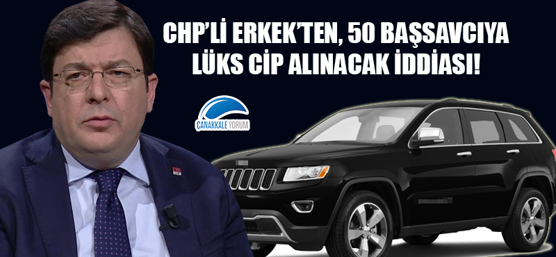 CHP'li Erkek'ten, 50 Başsavcıya lüks cip alınacak iddiası!