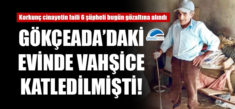 Gökçeada'daki evinde vahşice katledilmişti: 6 şüpheli gözaltında!