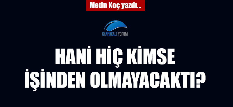 Hani hiç kimse işinden olmayacaktı?