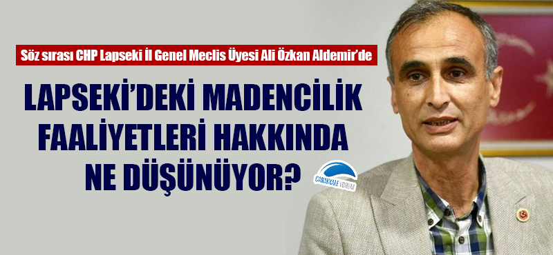 Söz sırası CHP'li Ali Özkan Aldemir'de: Lapseki'deki madencilik faaliyetleri hakkında ne düşünüyor?