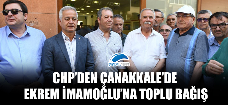 CHP'den Çanakkale'de Ekrem İmamoğlu'na toplu bağış