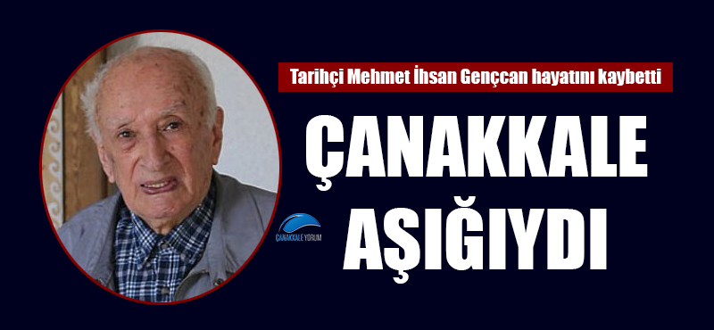 Çanakkale aşığı tarihçi Mehmet İhsan Gençcan hayatını kaybetti