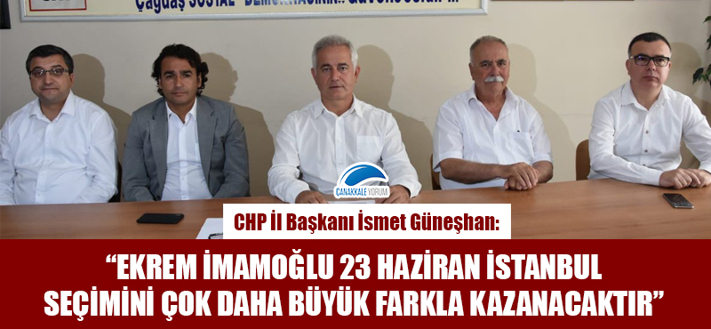 İsmet Güneşhan: "Ekrem İmamoğlu 23 Haziran İstanbul seçimini çok daha büyük farkla kazanacaktır"