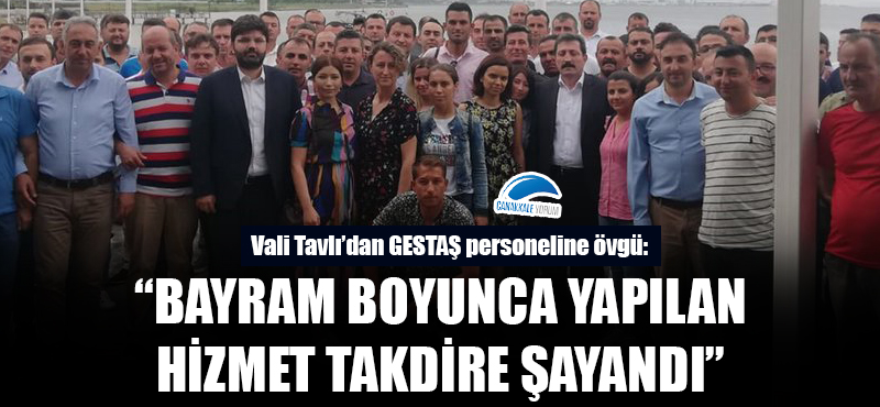 Vali Tavlı'dan GESTAŞ personeline övgü: "Bayram boyunca yapılan hizmet takdire şayandı"