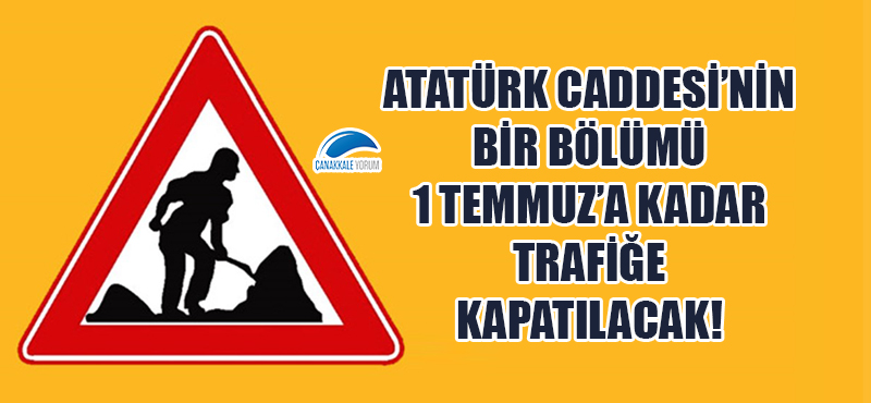 Atatürk Caddesi'nin bir bölümü 1 Temmuz'a kadar trafiğe kapatılacak!