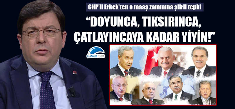 CHP'li Erkek'ten o maaş zammına şiirli tepki: "Doyunca, tıksırınca, çatlayıncaya kadar yiyin!"