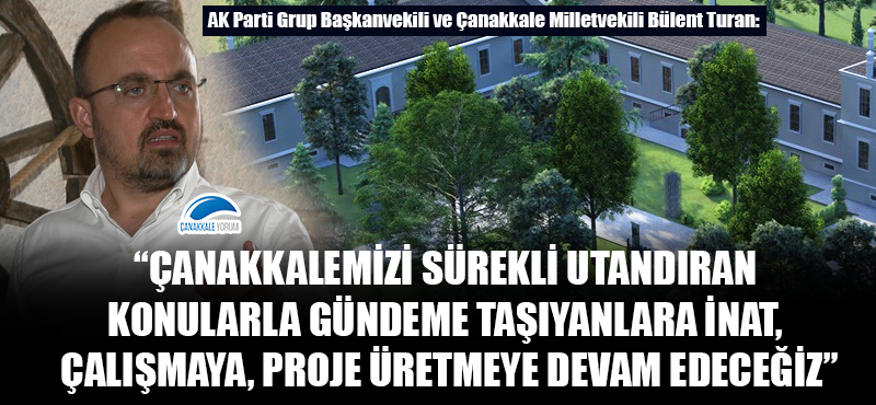 Bülent Turan: "Çanakkalemizi sürekli utandıran konularla gündeme taşıyanlara inat, çalışmaya, proje üretmeye devam edeceğiz"