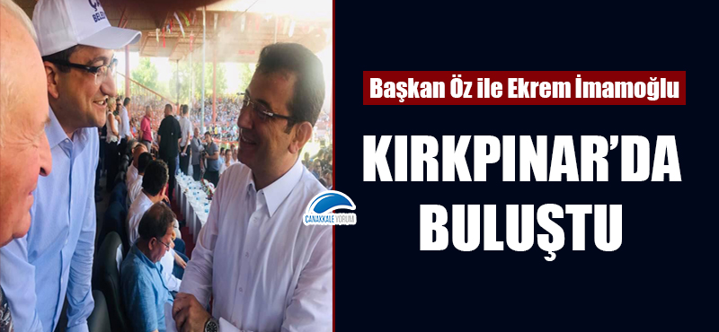 Başkan Öz Kırkpınar'da İmamoğlu ile buluştu