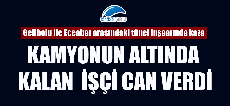 Gelibolu ile Eceabat arasındaki tünel inşaatında kaza: 1 işçi öldü