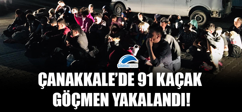 Çanakkale'de 91 kaçak göçmen yakalandı!