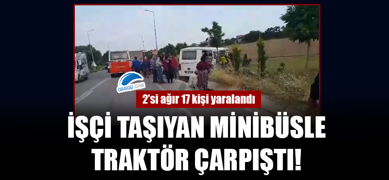 İşçi taşıyan minibüsle, traktör çarpıştı: 2'si ağır, 17 yaralı