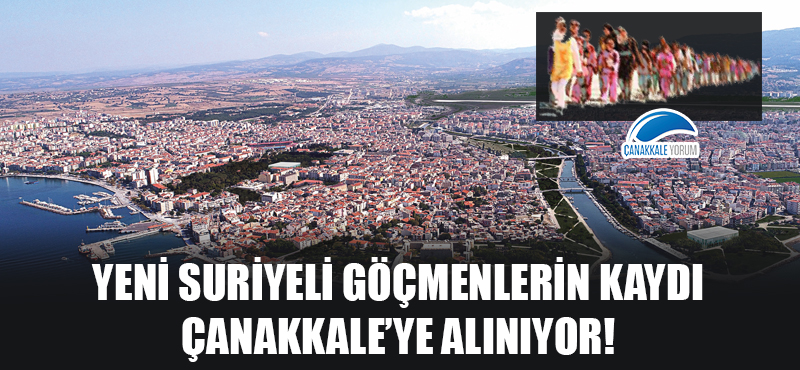 Yeni Suriyeli göçmenlerin kaydı Çanakkale'ye alınıyor!