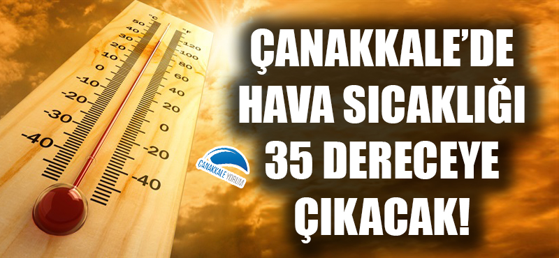 Çanakkale'de hava sıcaklığı 35 dereceye çıkacak!