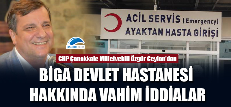 Özgür Ceylan'dan Biga Devlet Hastanesi hakkında vahim iddialar!