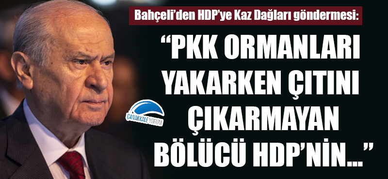 Bahçeli'den HDP'ye Kaz Dağları göndermesi: "PKK ormanları yakarken çıtını çıkarmayan bölücü HDP'nin..."