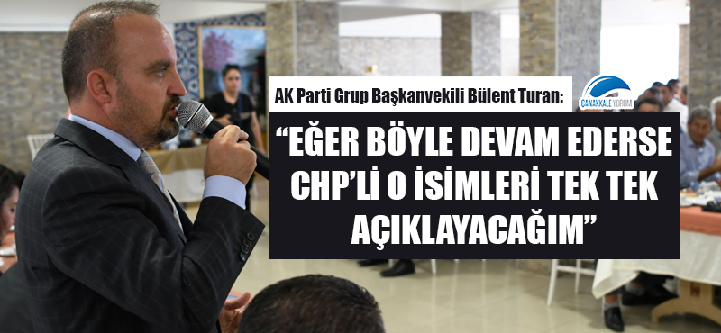 Bülent Turan: "Eğer böyle devam ederse CHP'li o isimleri tek tek açıklayacağım"