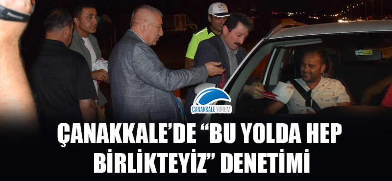 Çanakkale'de "Bu yolda hep birlikteyiz" denetimi