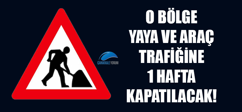 O bölge yaya ve araç trafiğine 1 hafta kapatılacak!