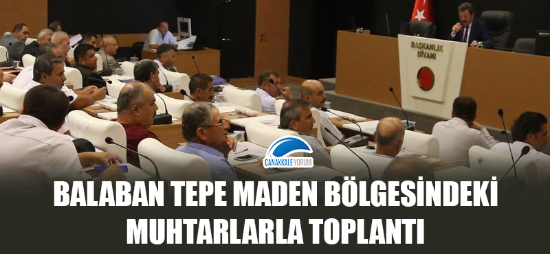 Balaban Tepe maden bölgesindeki muhtarlarla toplantı