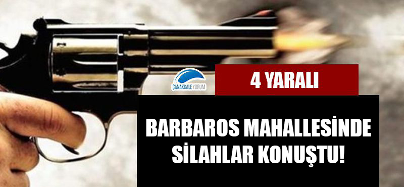 Barbaros Mahallesinde silahlar konuştu: 4 yaralı