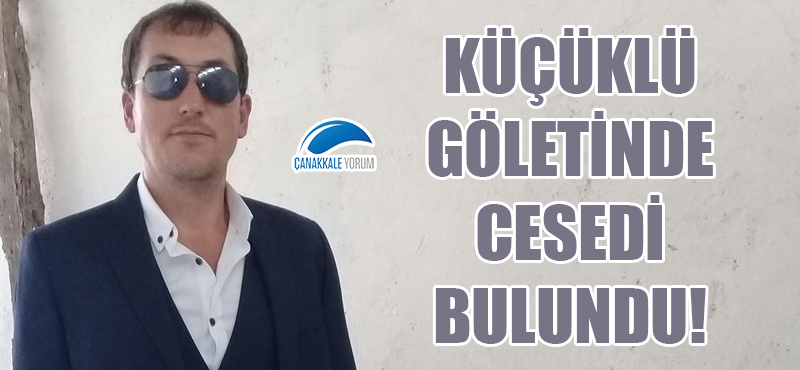 Küçüklü göletinde cesedi bulundu!