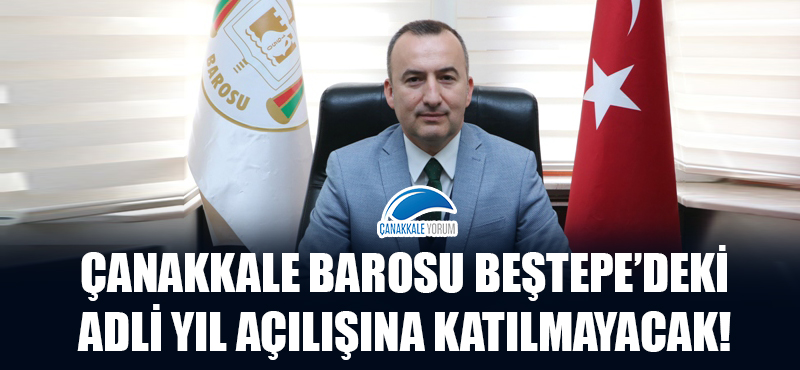 Çanakkale Barosu Beştepe'deki Adli Yıl Açılışına katılmayacak