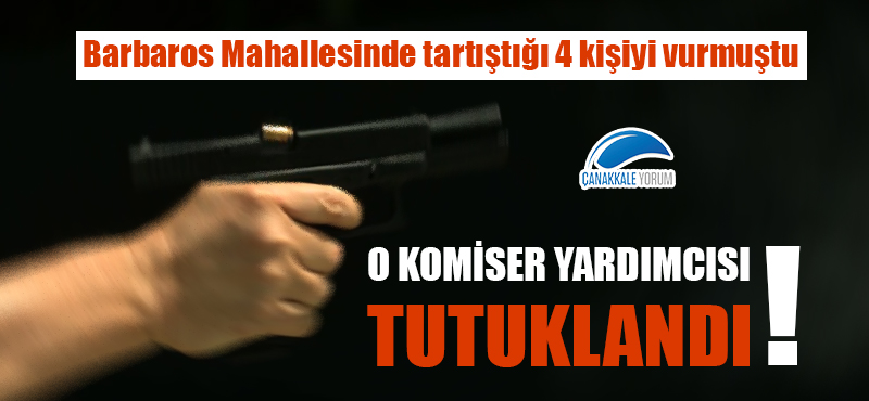 Barbaros Mahallesinde tartıştığı 4 kişiyi vurmuştu: O komiser yardımcısı tutuklandı!