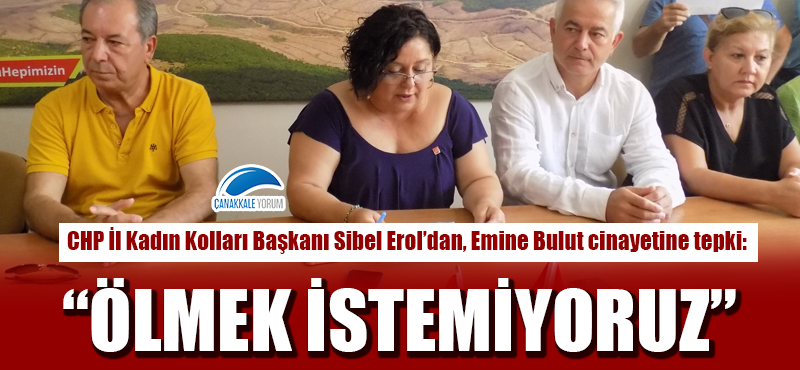 CHP İl Kadın Kolları Başkanı Sibel Erol: "Ölmek istemiyoruz"