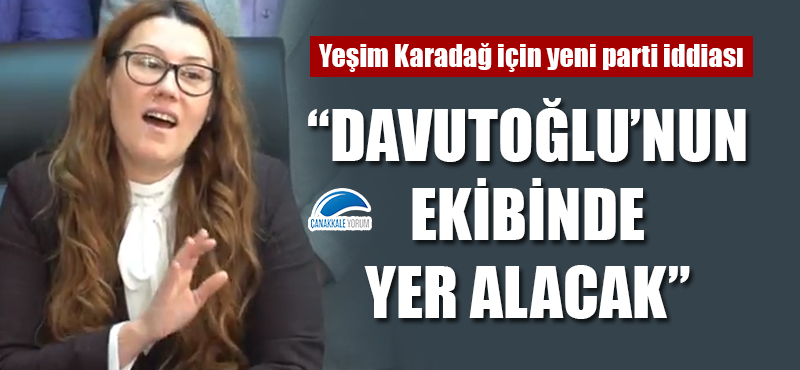 Yeşim Karadağ için yeni parti iddiası: "Davutoğlu'nun ekibinde yer alacak"