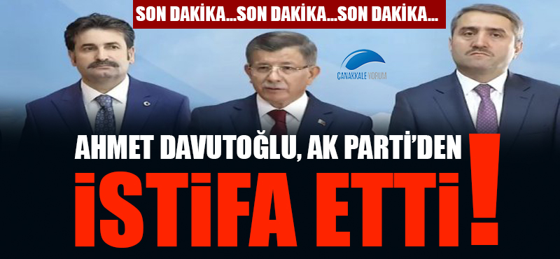 Ahmet Davutoğlu AK Parti'den istifa etti!