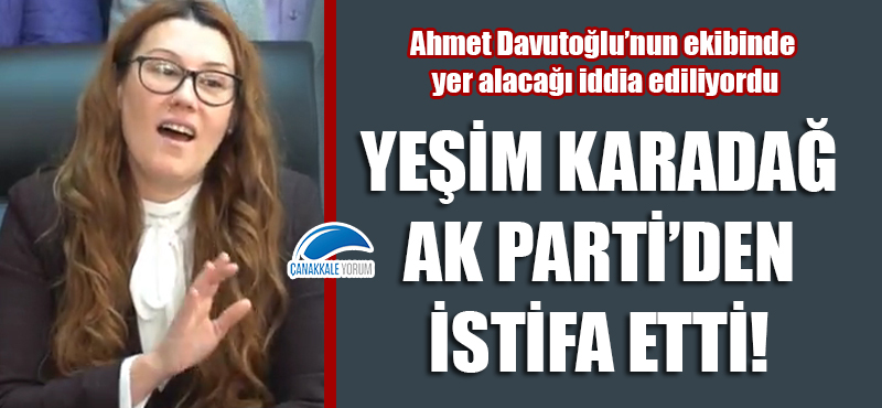 Yeşim Karadağ, AK Parti'den istifa etti!