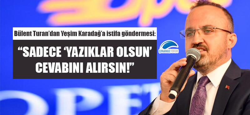 Bülent Turan'dan Yeşim Karadağ'a istifa göndermesi: "Sadece 'yazıklar olsun' cevabını alırsın!"