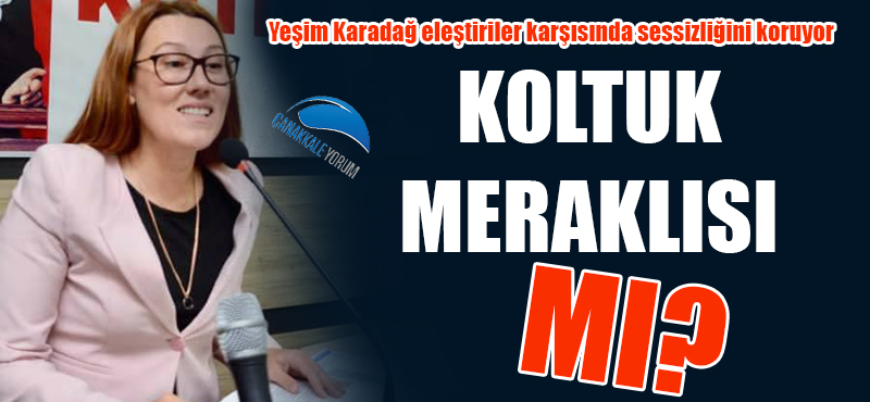 Koltuk meraklısı mı? Yeşim Karadağ sessizliğini koruyor