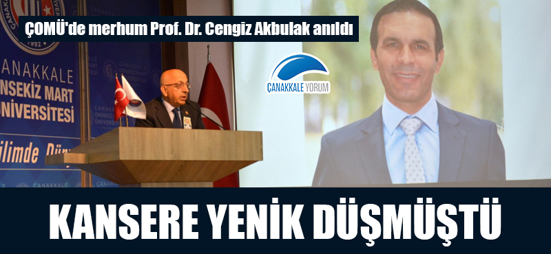 Kansere yenik düşmüştü: ÇOMÜ'de merhum Prof. Dr. Cengiz Akbulak anıldı