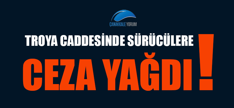 Troya Caddesinde sürücülere ceza yağdı!